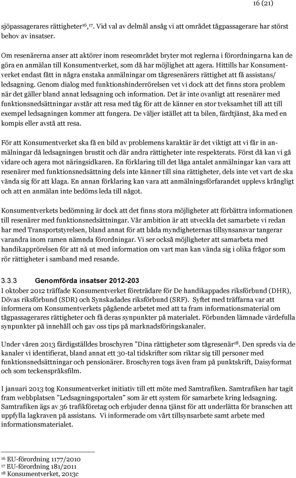 Hittills har Konsumentverket endast fått in några enstaka anmälningar om tågresenärers rättighet att få assistans/ ledsagning.