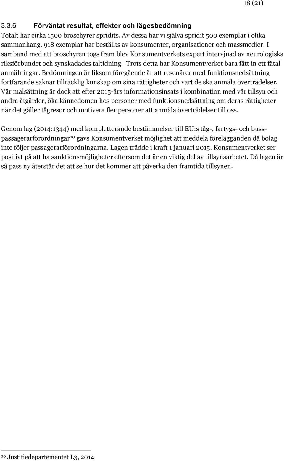 I samband med att broschyren togs fram blev Konsumentverkets expert intervjuad av neurologiska riksförbundet och synskadades taltidning.