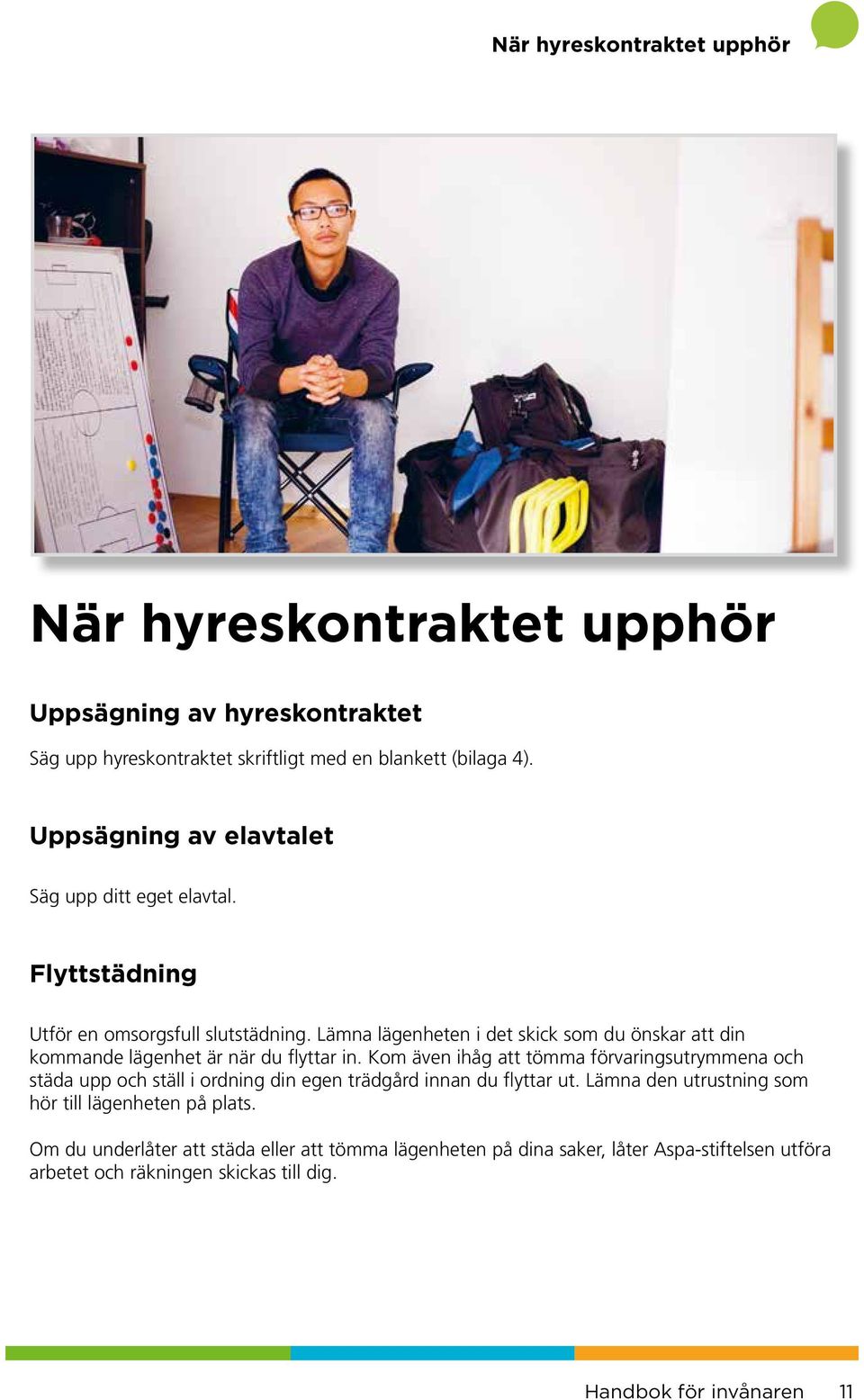 Lämna lägenheten i det skick som du önskar att din kommande lägenhet är när du flyttar in.