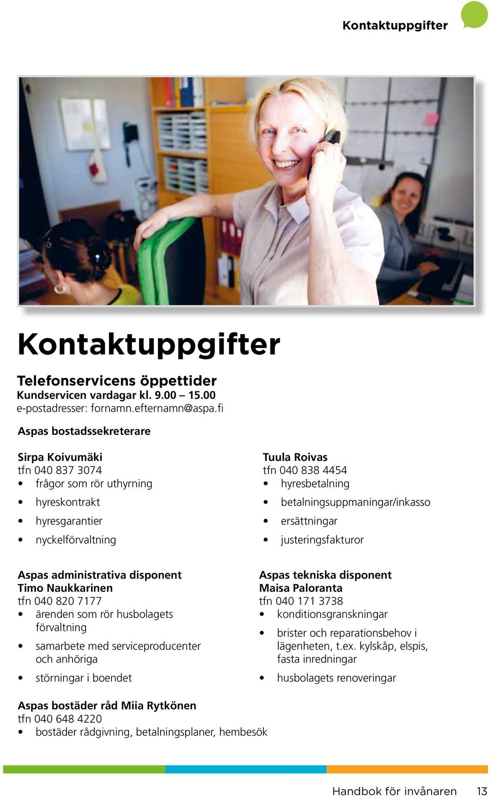 betalningsuppmaningar/inkasso ersättningar justeringsfakturor Aspas administrativa disponent Timo Naukkarinen tfn 040 820 7177 ärenden som rör husbolagets förvaltning samarbete med serviceproducenter