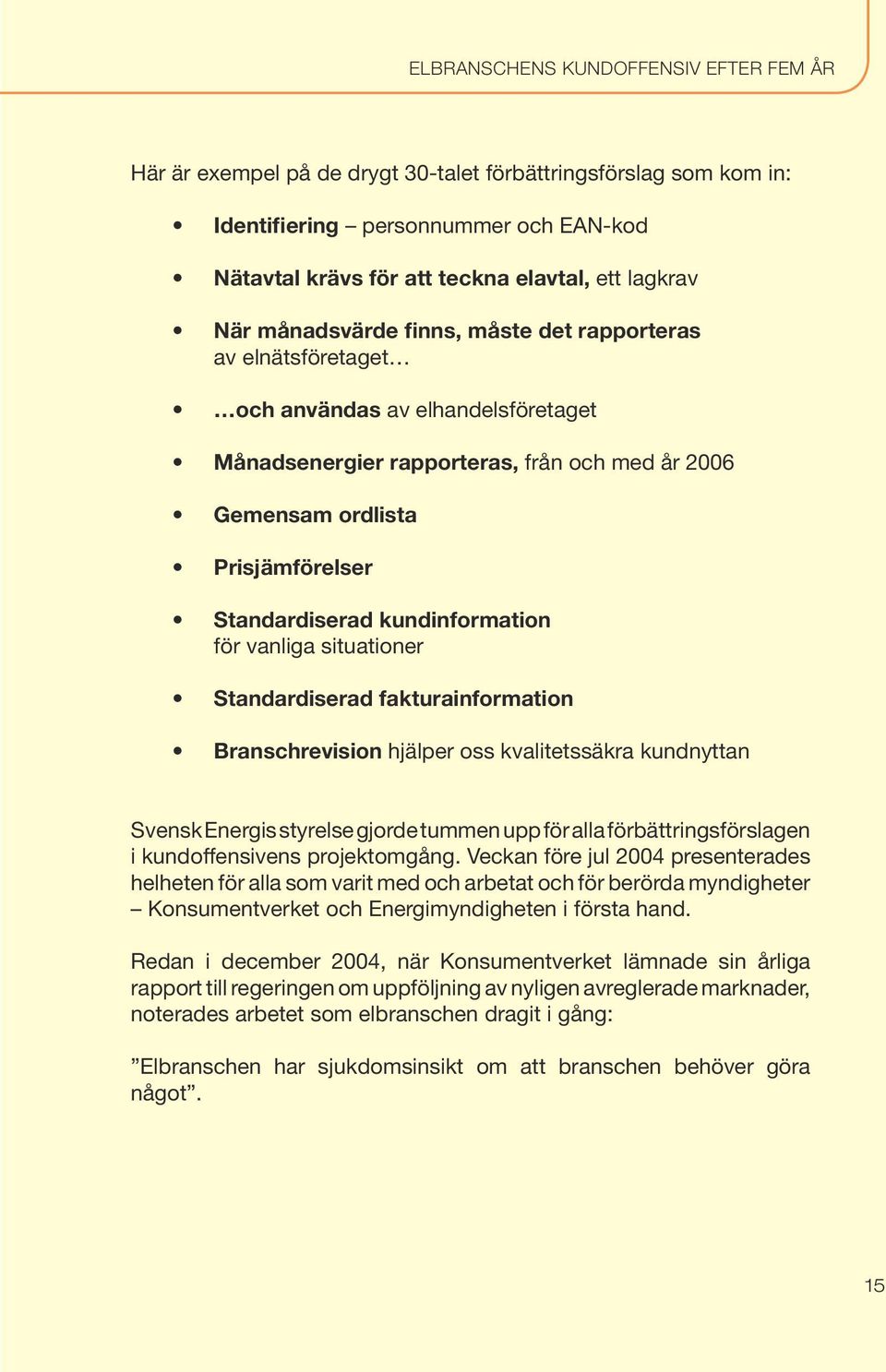 kundinformation för vanliga situationer Standardiserad fakturainformation Branschrevision hjälper oss kvalitetssäkra kundnyttan Svensk Energis styrelse gjorde tummen upp för alla