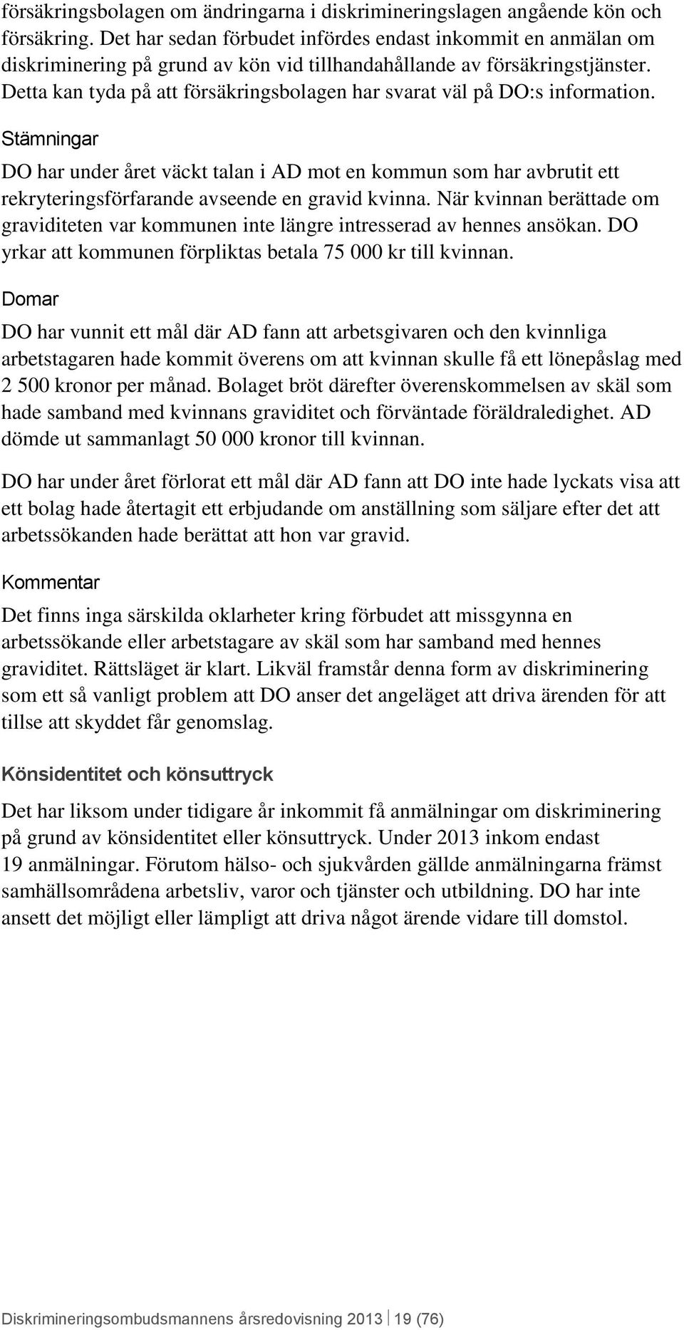 Detta kan tyda på att försäkringsbolagen har svarat väl på DO:s information.