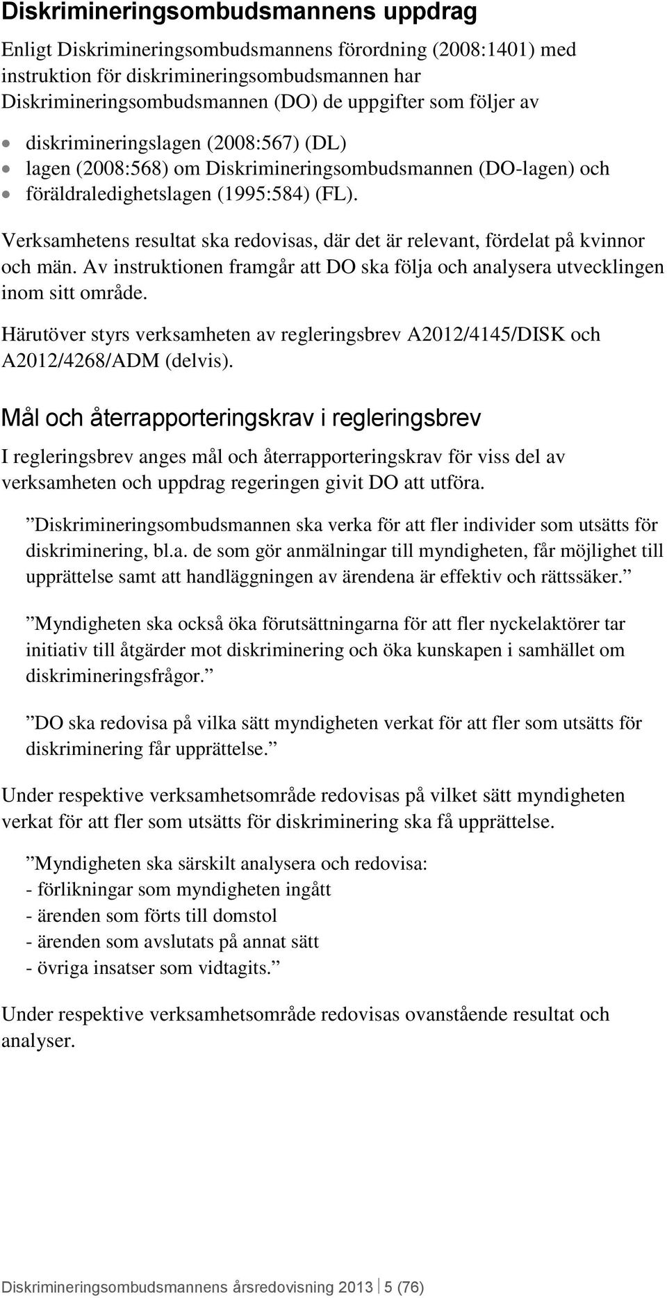 Verksamhetens resultat ska redovisas, där det är relevant, fördelat på kvinnor och män. Av instruktionen framgår att DO ska följa och analysera utvecklingen inom sitt område.