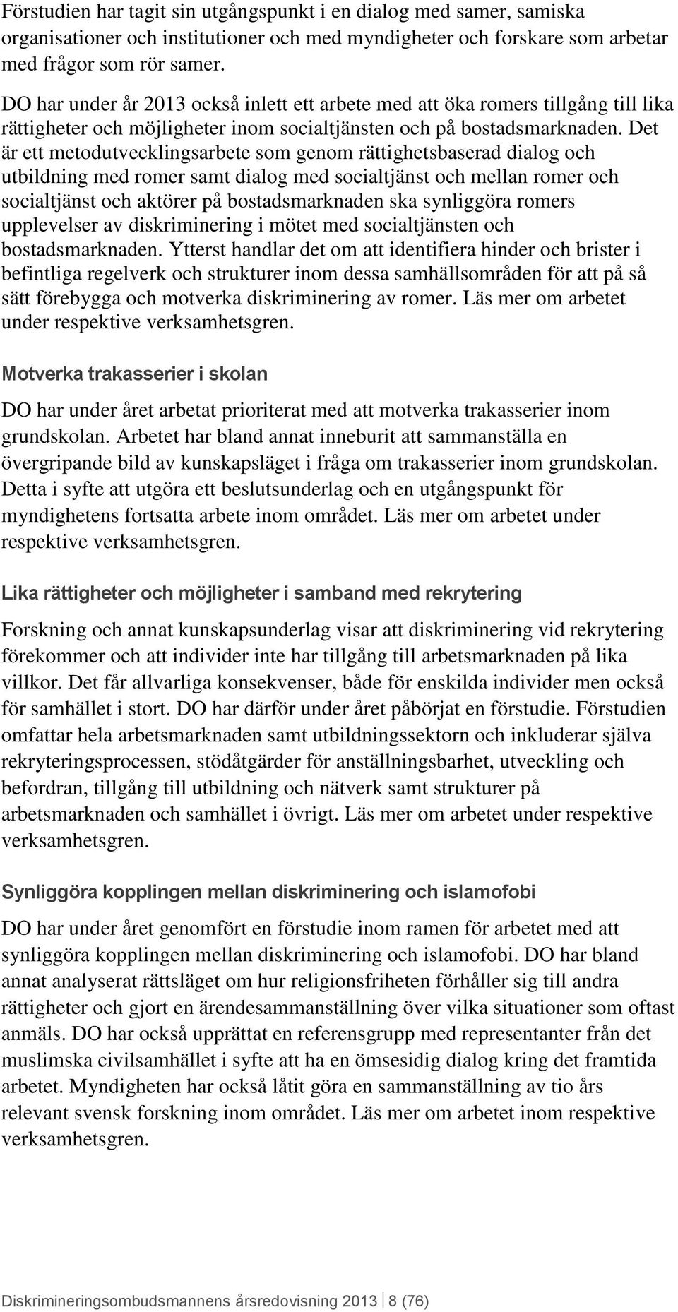 Det är ett metodutvecklingsarbete som genom rättighetsbaserad dialog och utbildning med romer samt dialog med socialtjänst och mellan romer och socialtjänst och aktörer på bostadsmarknaden ska