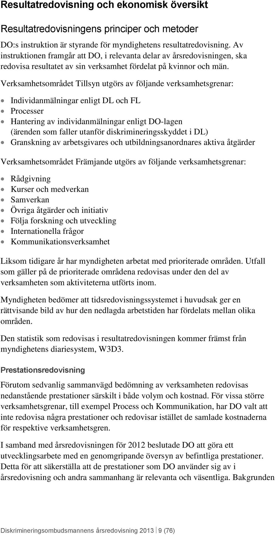 Verksamhetsområdet Tillsyn utgörs av följande verksamhetsgrenar: Individanmälningar enligt DL och FL Processer Hantering av individanmälningar enligt DO-lagen (ärenden som faller utanför