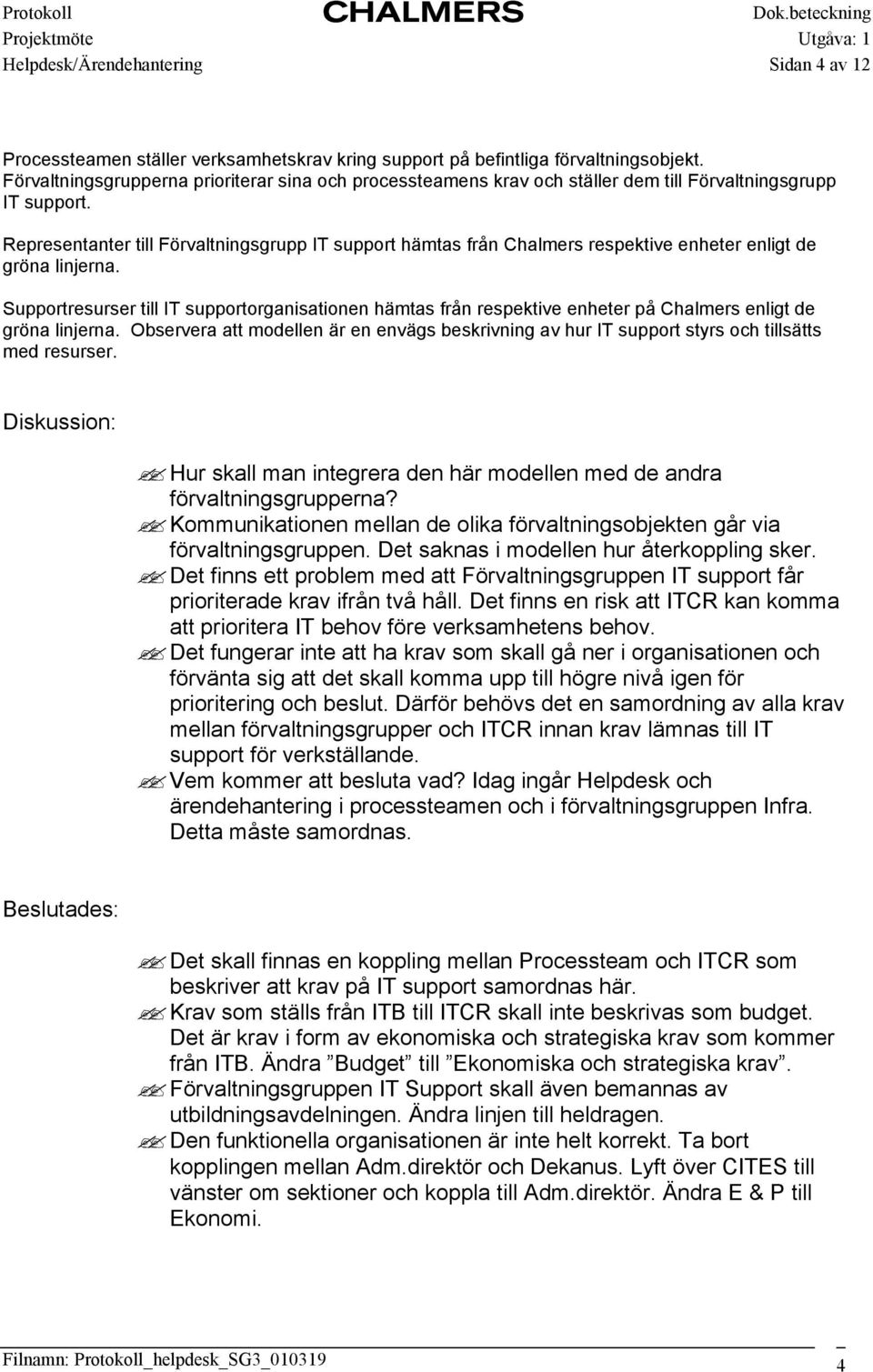 Representanter till Förvaltningsgrupp IT support hämtas från Chalmers respektive enheter enligt de gröna linjerna.