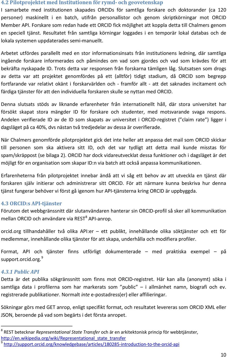 Resultatet från samtliga körningar loggades i en temporär lokal databas och de lokala systemen uppdaterades semi-manuellt.