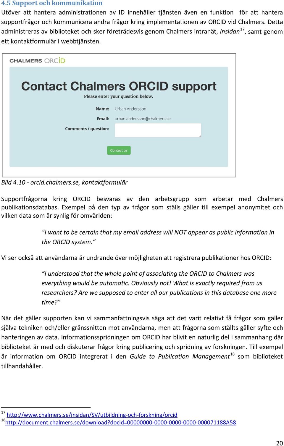 se, kontaktformulär Supportfrågorna kring ORCID besvaras av den arbetsgrupp som arbetar med Chalmers publikationsdatabas.