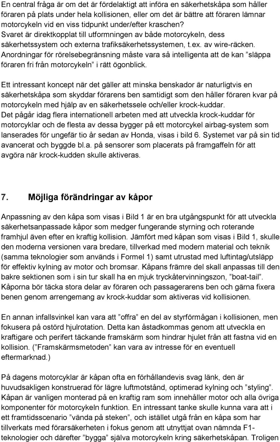 Anordningar för rörelsebegränsning måste vara så intelligenta att de kan släppa föraren fri från motorcykeln i rätt ögonblick.