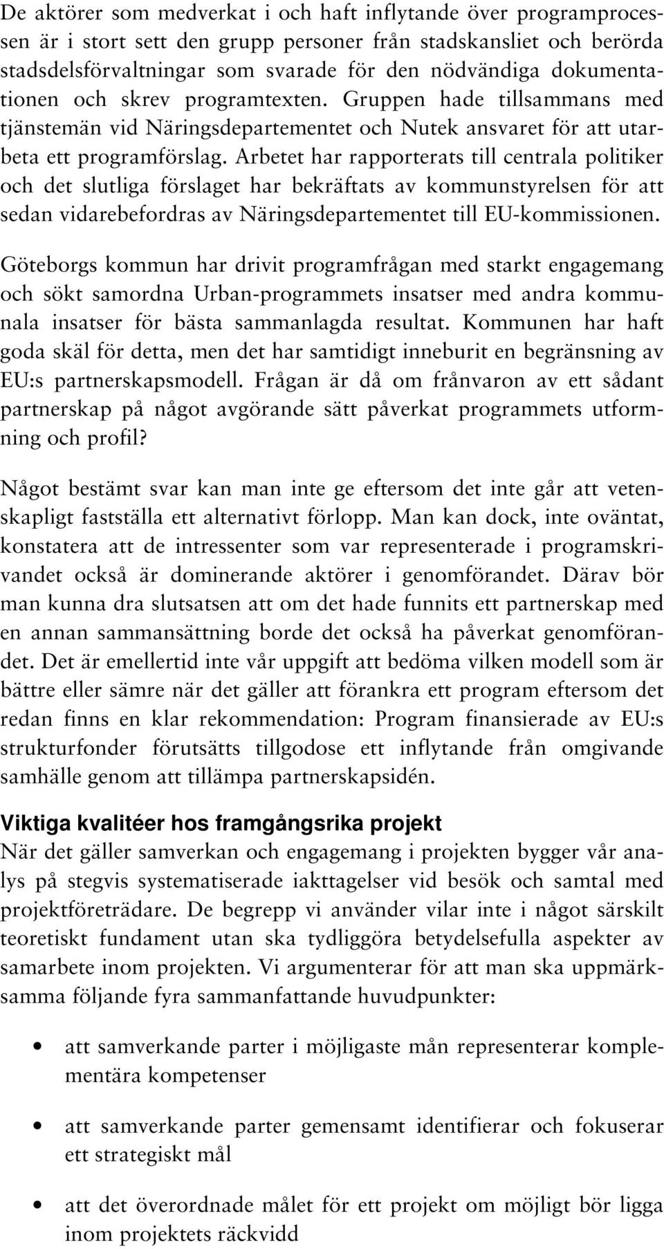 Arbetet har rapporterats till centrala politiker och det slutliga förslaget har bekräftats av kommunstyrelsen för att sedan vidarebefordras av Näringsdepartementet till EU-kommissionen.