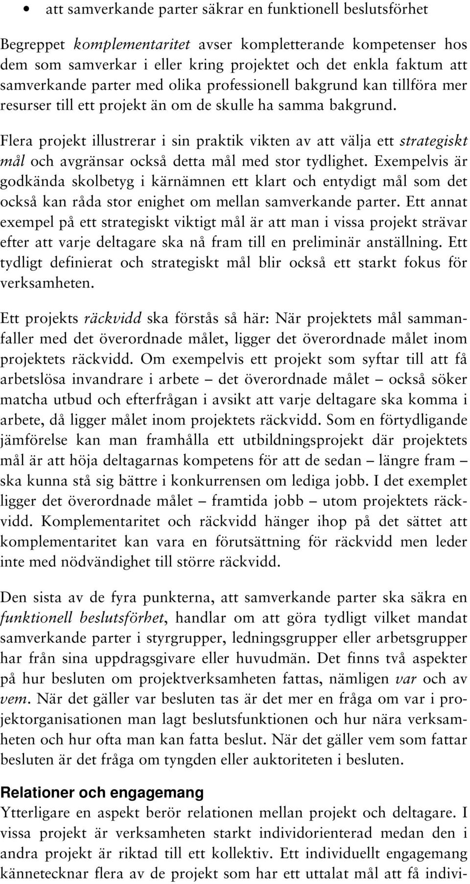 Flera projekt illustrerar i sin praktik vikten av att välja ett strategiskt mål och avgränsar också detta mål med stor tydlighet.