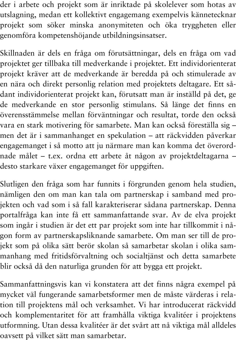 Ett individorienterat projekt kräver att de medverkande är beredda på och stimulerade av en nära och direkt personlig relation med projektets deltagare.