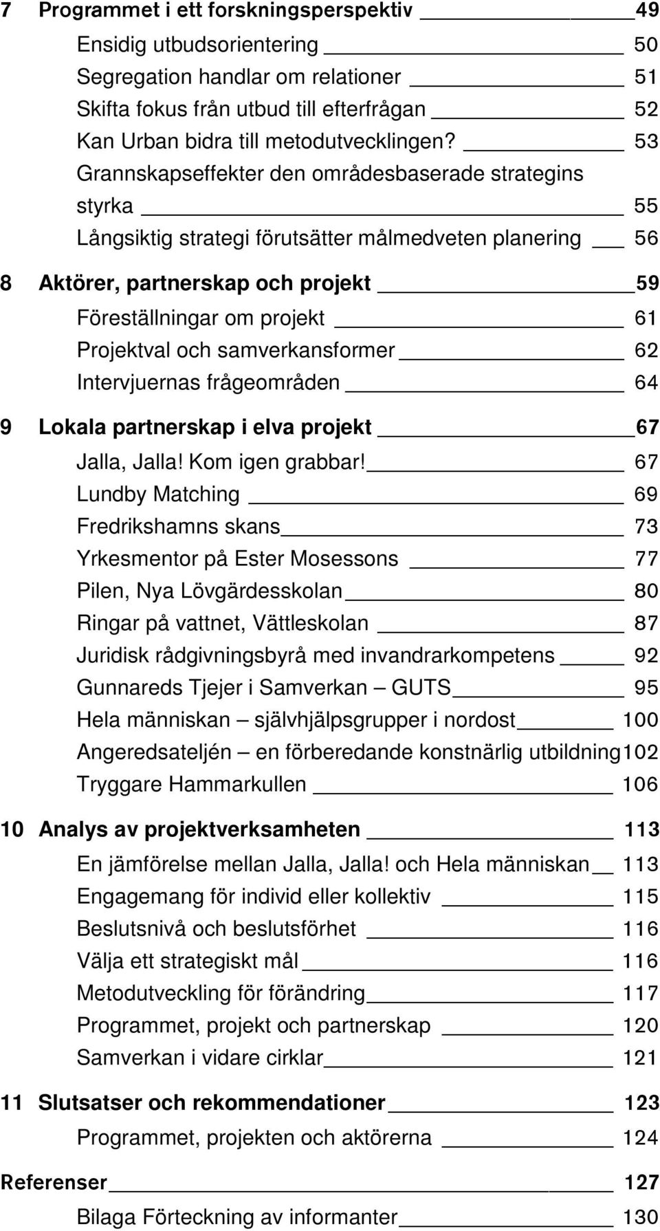 och samverkansformer SO Intervjuernas frågeområden SQ 9 Lokala partnerskap i elva projekt ST Jalla, Jalla! Kom igen grabbar!