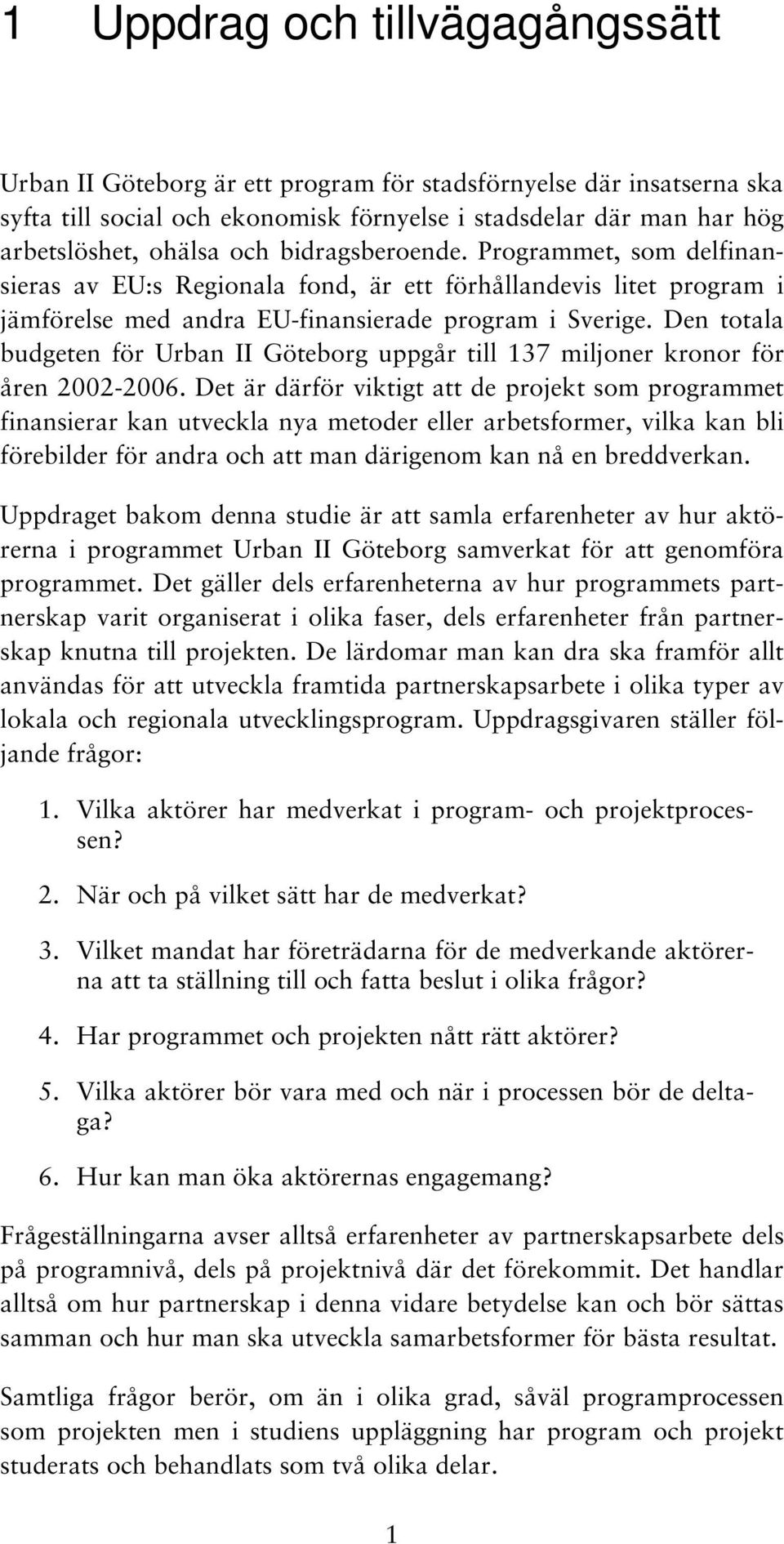 Den totala budgeten för Urban II Göteborg uppgår till 137 miljoner kronor för åren 2002-2006.