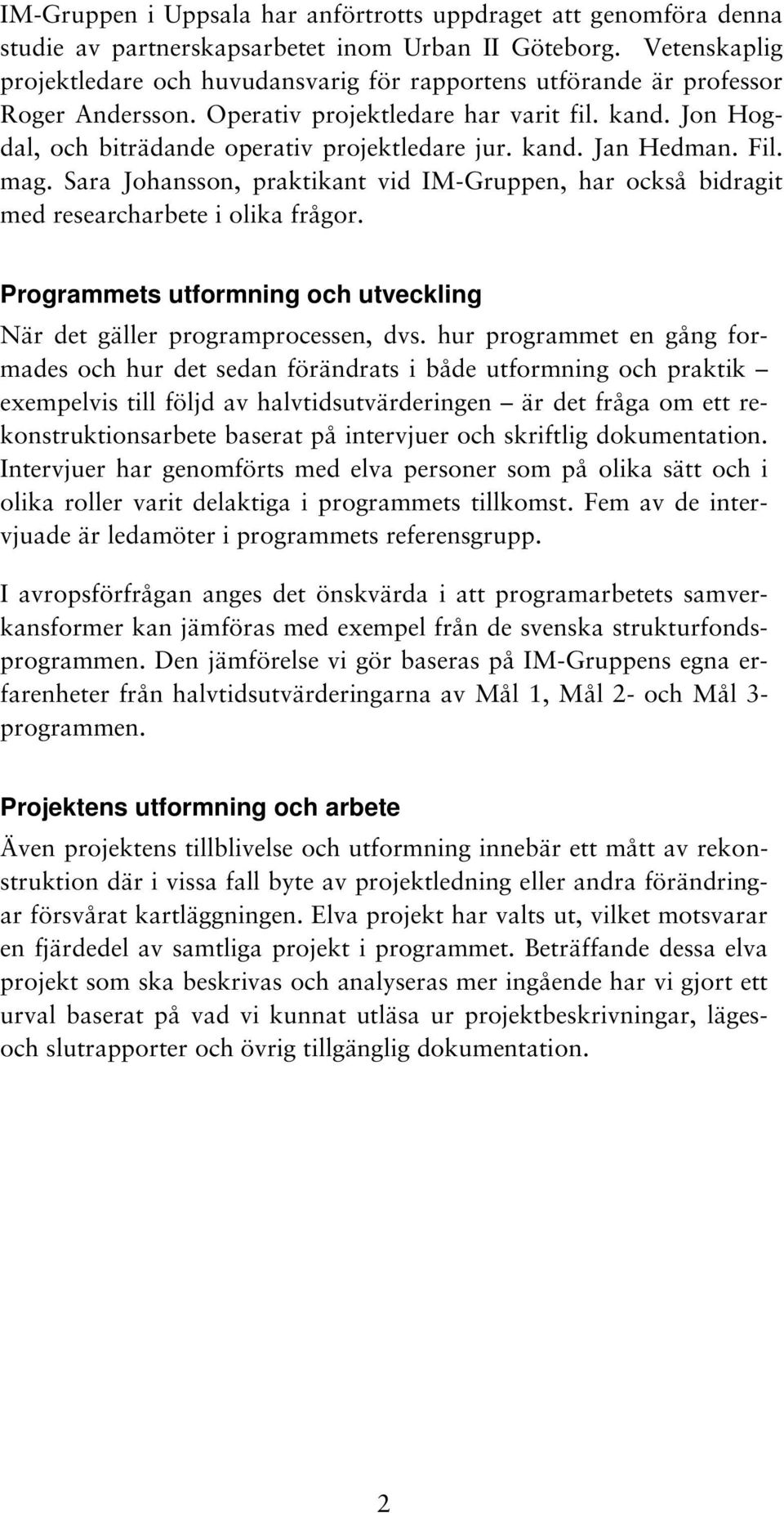 kand. Jan Hedman. Fil. mag. Sara Johansson, praktikant vid IM-Gruppen, har också bidragit med researcharbete i olika frågor. Programmets utformning och utveckling När det gäller programprocessen, dvs.