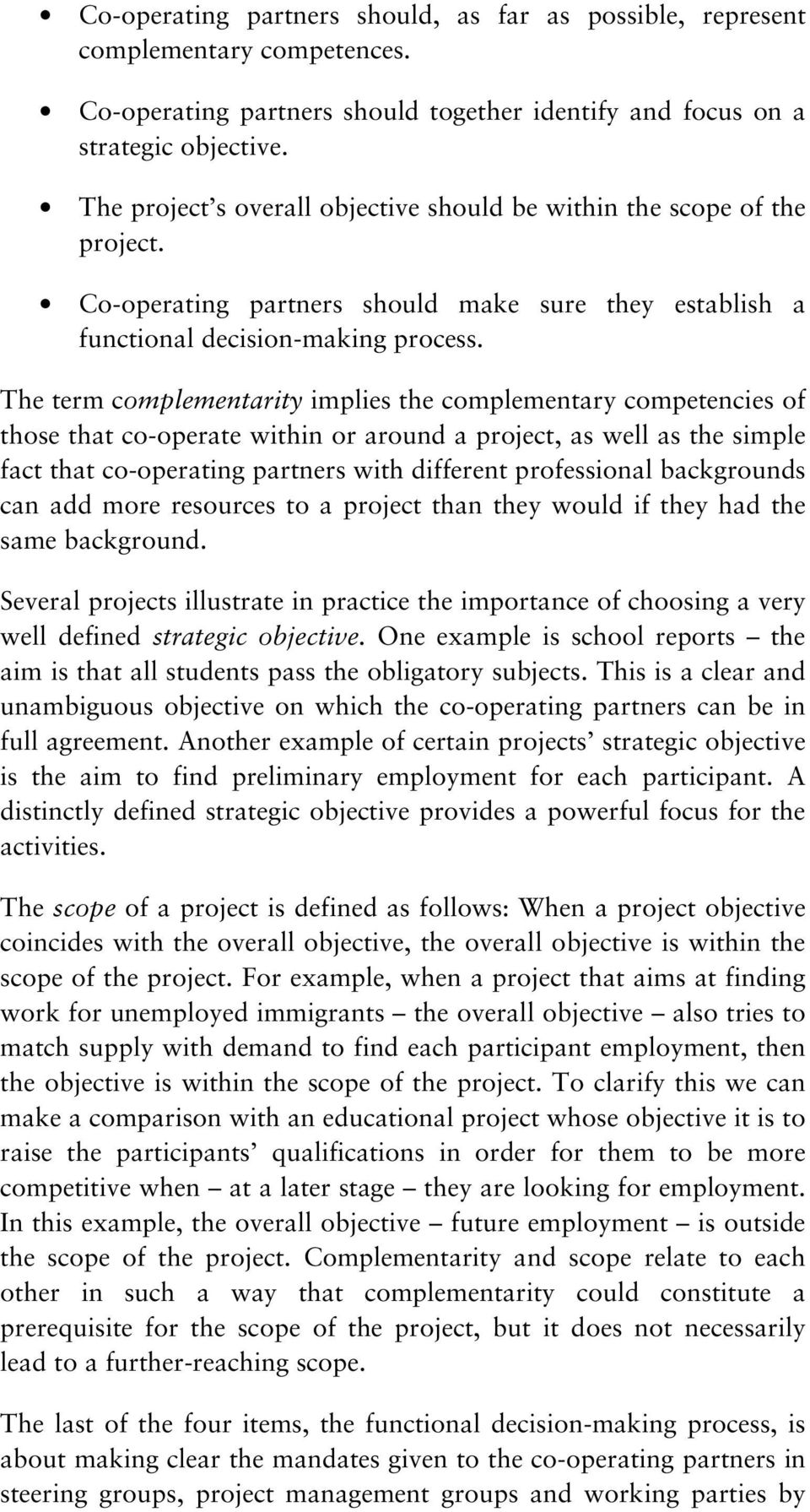 The term complementarity implies the complementary competencies of those that co-operate within or around a project, as well as the simple fact that co-operating partners with different professional