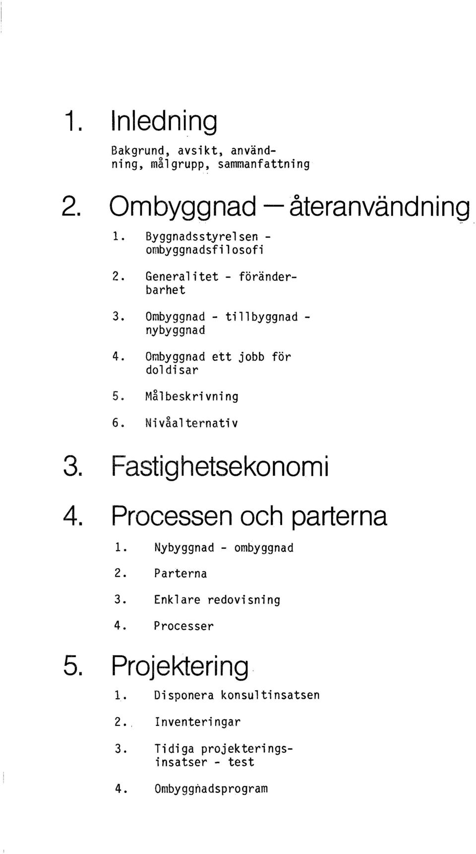 Ombyggnad ett jobb för doldi sar 5 Målbeskrivning 6. Ni våal ternati v 3e Fastighetsekonomi 4. Processen och parterna 1.