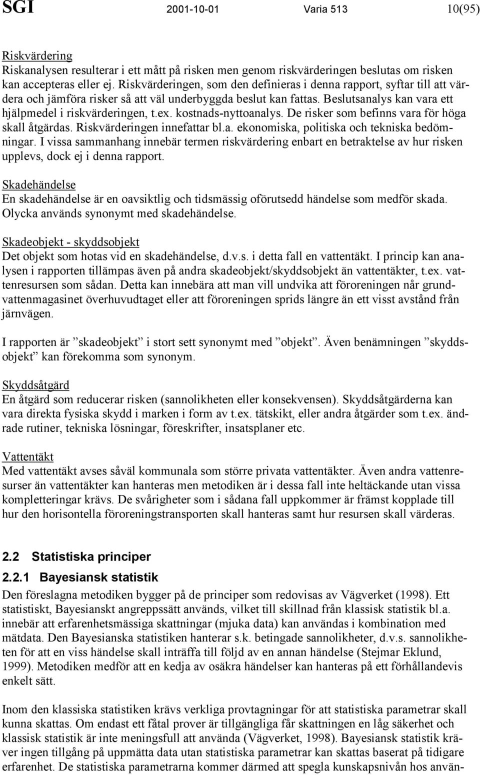 kostnads-nyttoanalys. De risker som befinns vara för höga skall åtgärdas. Riskvärderingen innefattar bl.a. ekonomiska, politiska och tekniska bedömningar.