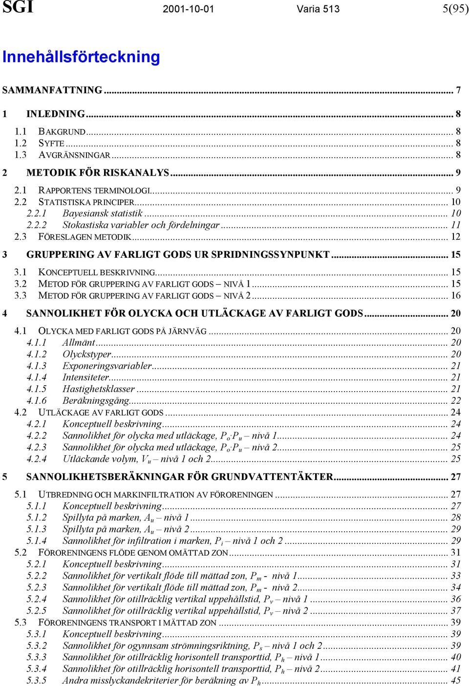 .. 12 3 GRUPPERING AV FARLIGT GODS UR SPRIDNINGSSYNPUNKT... 15 3.1 KONCEPTUELL BESKRIVNING... 15 3.2 METOD FÖR GRUPPERING AV FARLIGT GODS NIVÅ 1... 15 3.3 METOD FÖR GRUPPERING AV FARLIGT GODS NIVÅ 2.