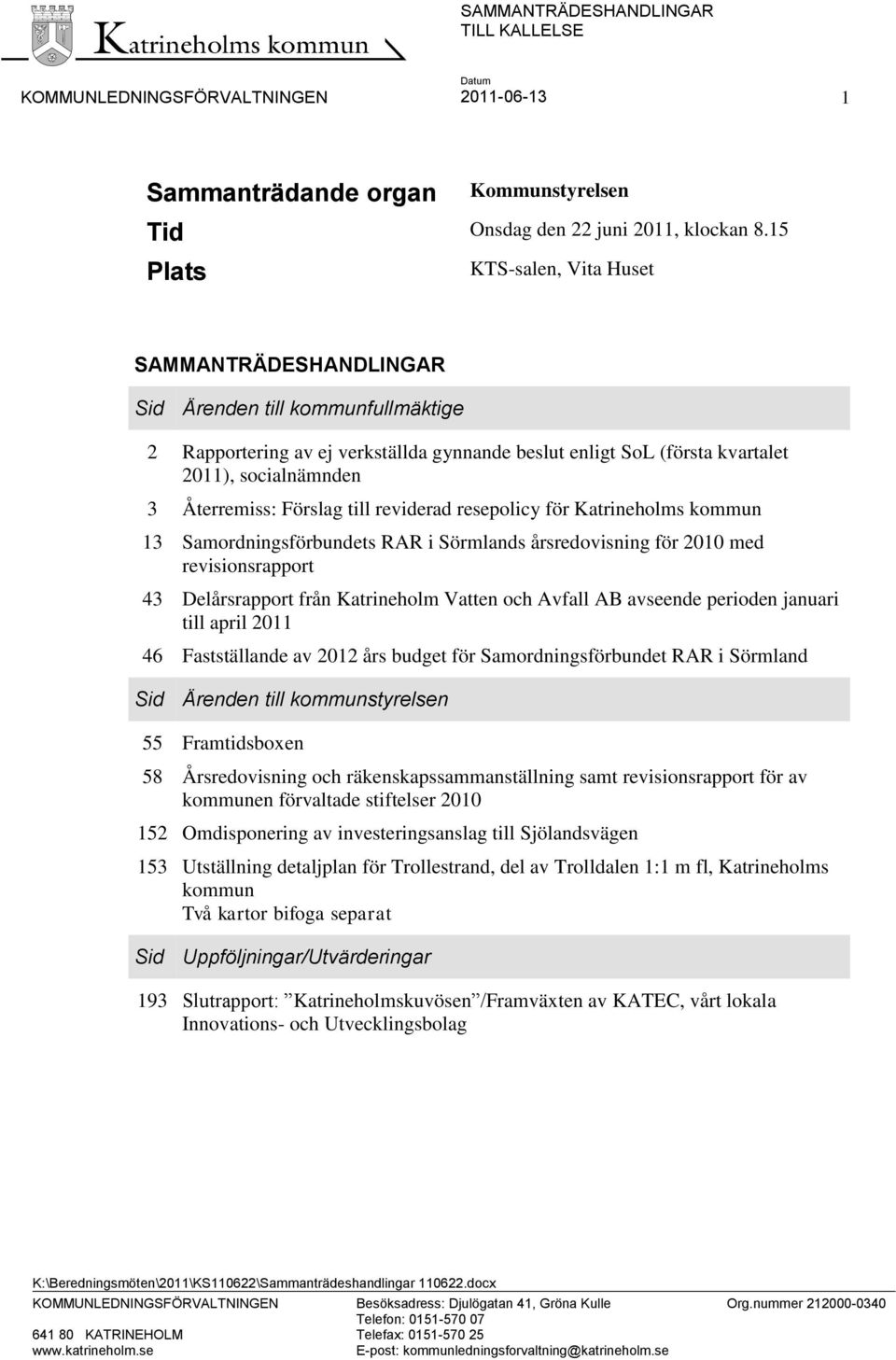 Återremiss: Förslag till reviderad resepolicy för Katrineholms kommun 13 Samordningsförbundets RAR i Sörmlands årsredovisning för 2010 med revisionsrapport 43 Delårsrapport från Katrineholm Vatten