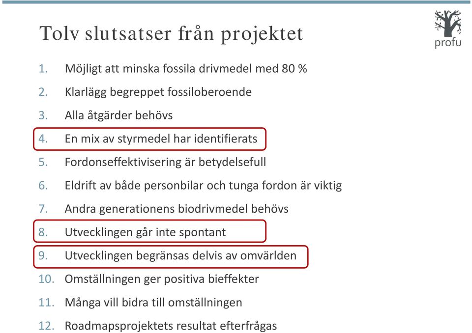 Eldrift av både personbilar och tunga fordon är viktig 7. Andra generationens biodrivmedel behövs 8.