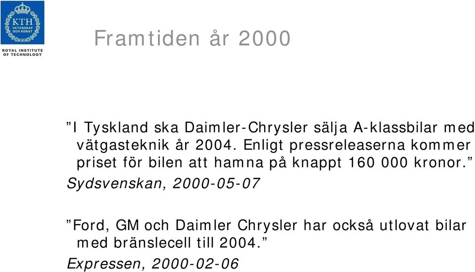 Enligt pressreleaserna kommer priset för bilen att hamna på knappt 160 000