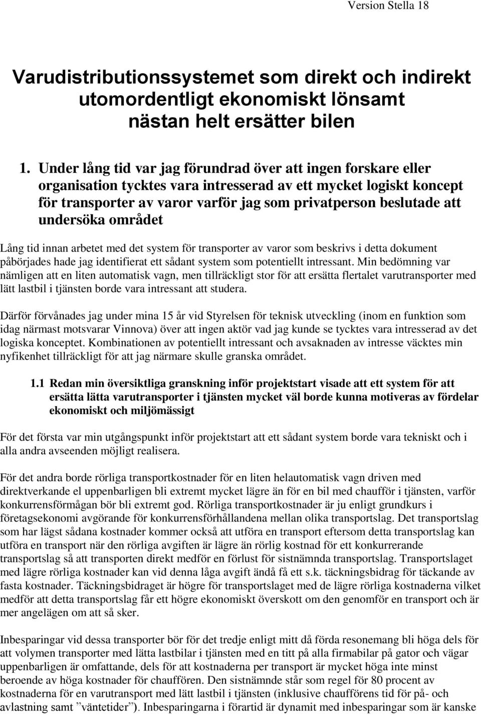 undersöka området Lång tid innan arbetet med det system för transporter av varor som beskrivs i detta dokument påbörjades hade jag identifierat ett sådant system som potentiellt intressant.