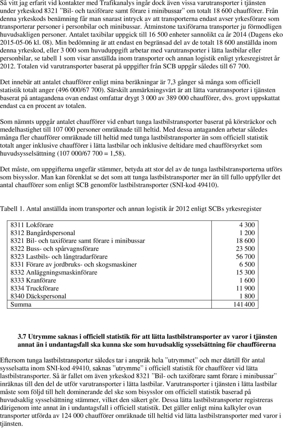 Åtminstone taxiförarna transporter ju förmodligen huvudsakligen personer. Antalet taxibilar uppgick till 16 500 enheter sannolikt ca år 2014 (Dagens eko 2015-05-06 kl. 08).