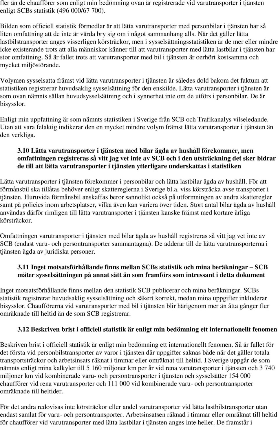 När det gäller lätta lastbilstransporter anges visserligen körsträckor, men i sysselsättningsstatistiken är de mer eller mindre icke existerande trots att alla människor känner till att