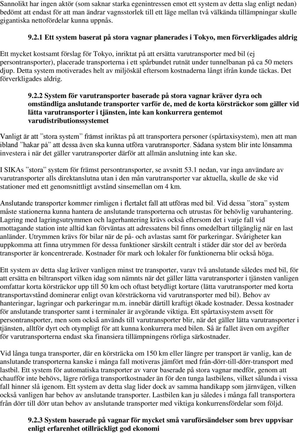 1 Ett system baserat på stora vagnar planerades i Tokyo, men förverkligades aldrig Ett mycket kostsamt förslag för Tokyo, inriktat på att ersätta varutransporter med bil (ej persontransporter),