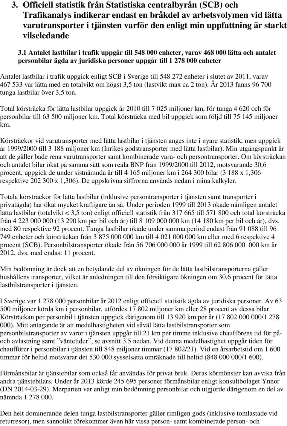 1 Antalet lastbilar i trafik uppgår till 548 000 enheter, varav 468 000 lätta och antalet personbilar ägda av juridiska personer uppgår till 1 278 000 enheter Antalet lastbilar i trafik uppgick