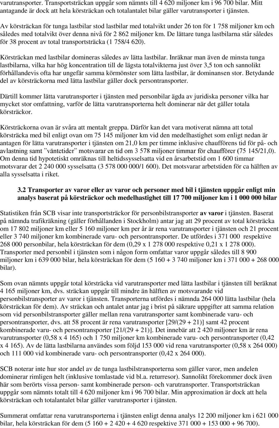 De lättare tunga lastbilarna står således för 38 procent av total transportsträcka (1 758/4 620). Körsträckan med lastbilar domineras således av lätta lastbilar.