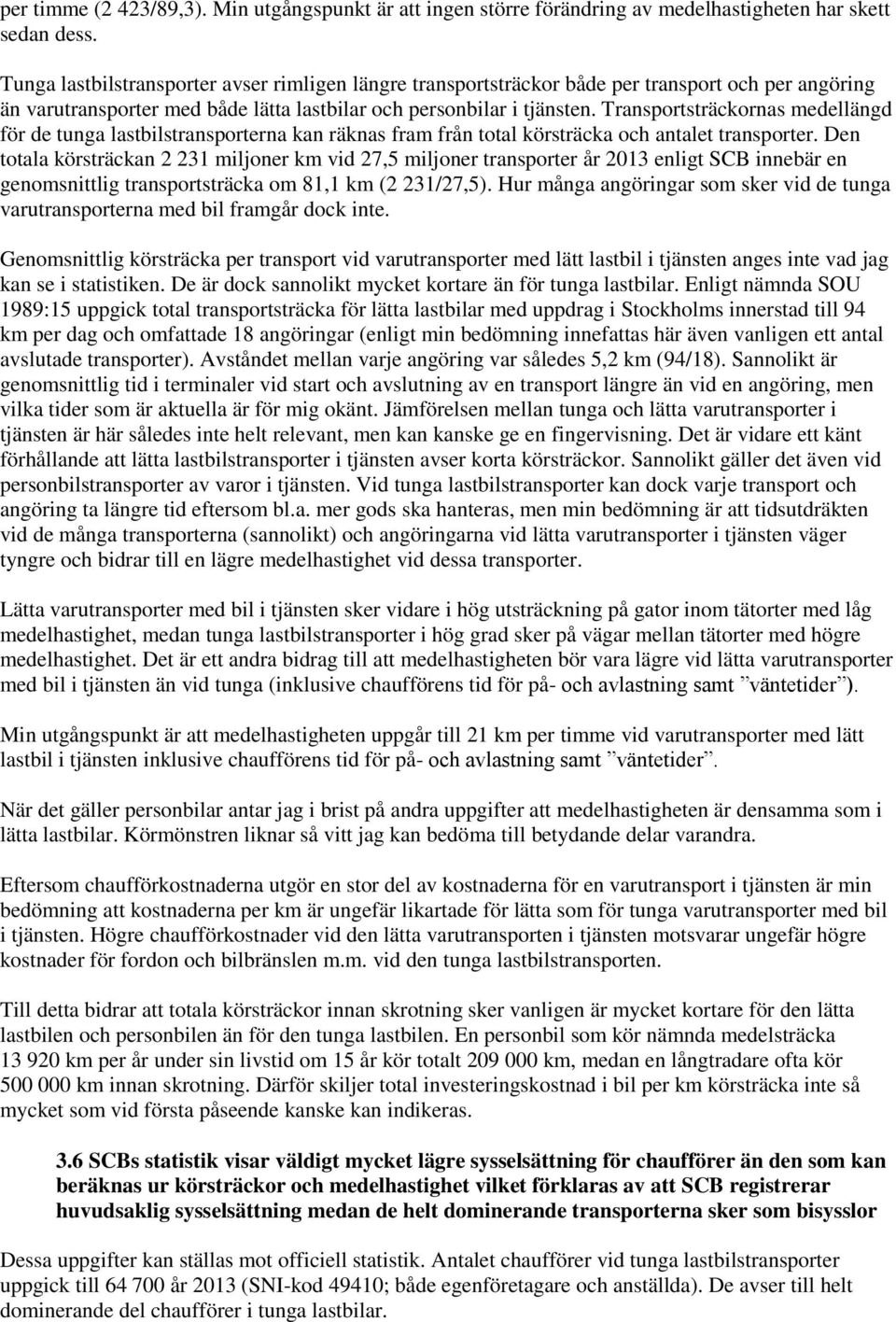 Transportsträckornas medellängd för de tunga lastbilstransporterna kan räknas fram från total körsträcka och antalet transporter.