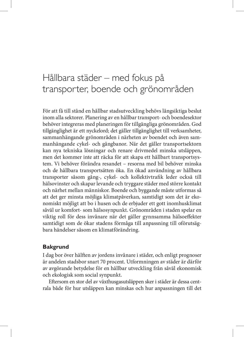 God tillgänglighet är ett nyckelord; det gäller tillgänglighet till verksamheter, sammanhängande grönområden i närheten av boendet och även sammanhängande cykel- och gångbanor.