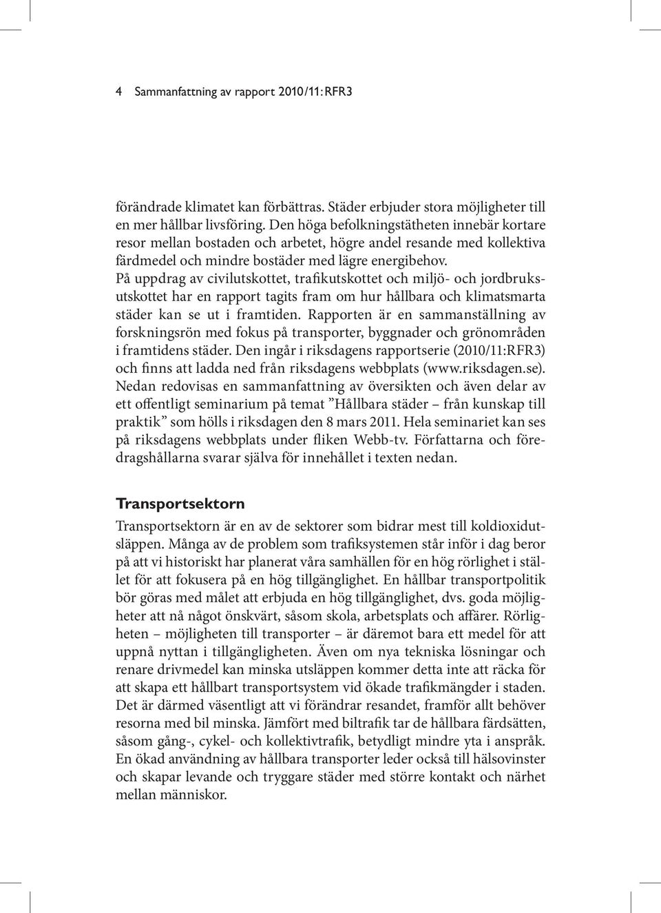 På uppdrag av civilutskottet, trafikutskottet och miljö- och jordbruksutskottet har en rapport tagits fram om hur hållbara och klimatsmarta städer kan se ut i framtiden.