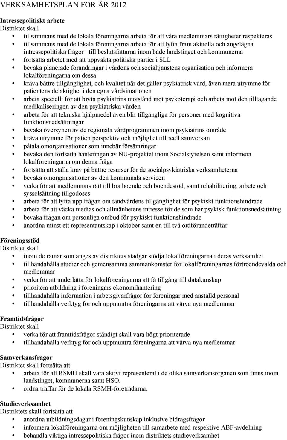 förändringar i vårdens och socialtjänstens organisation och informera lokalföreningarna om dessa kräva bättre tillgänglighet, och kvalitet när det gäller psykiatrisk vård, även mera utrymme för