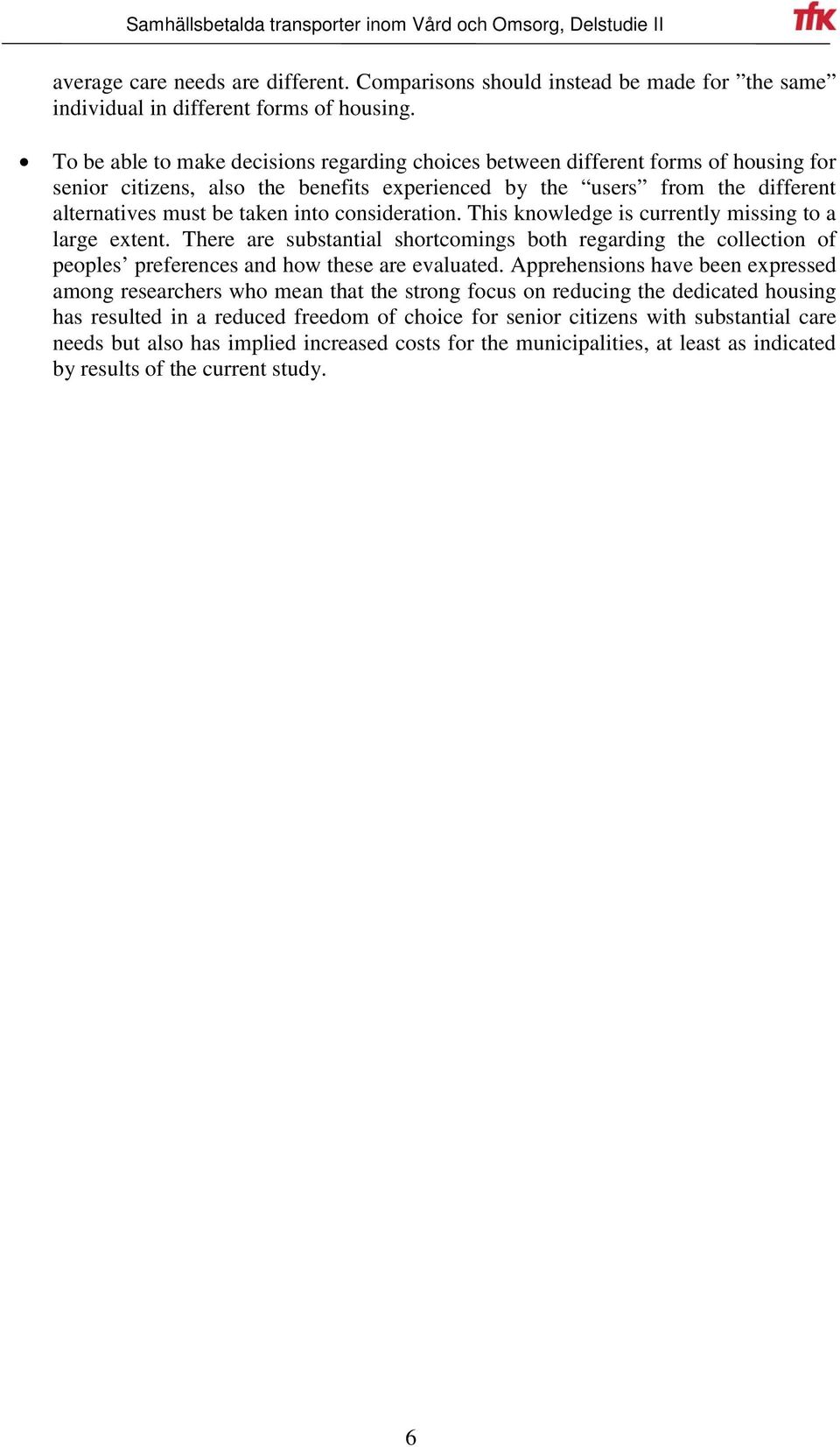 consideration. This knowledge is currently missing to a large extent. There are substantial shortcomings both regarding the collection of peoples preferences and how these are evaluated.