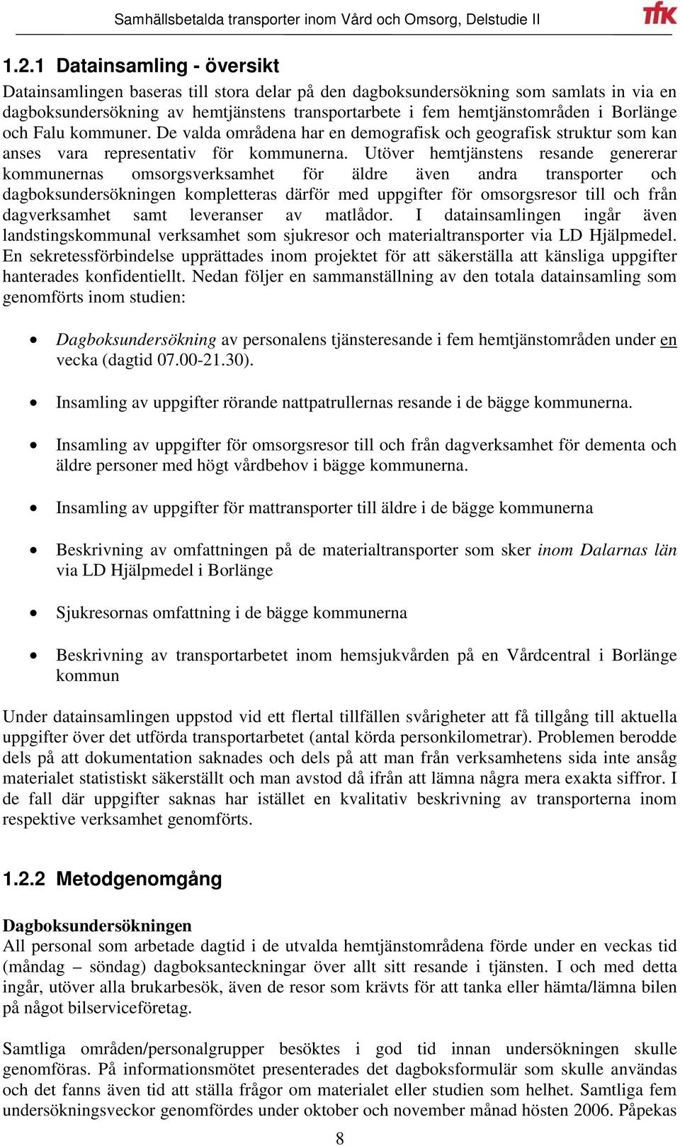 Utöver hemtjänstens resande genererar kommunernas omsorgsverksamhet för äldre även andra transporter och dagboksundersökningen kompletteras därför med uppgifter för omsorgsresor till och från