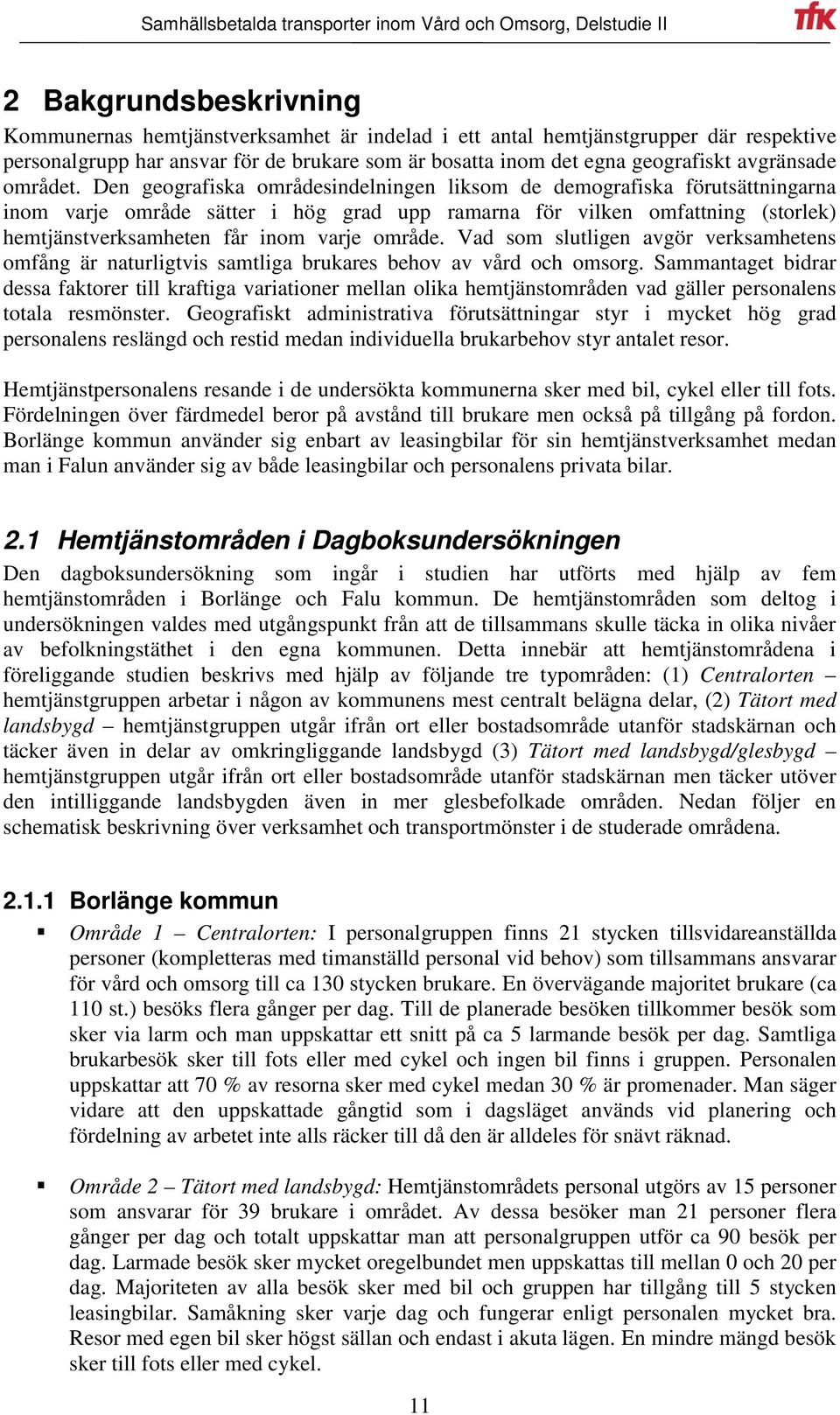 Den geografiska områdesindelningen liksom de demografiska förutsättningarna inom varje område sätter i hög grad upp ramarna för vilken omfattning (storlek) hemtjänstverksamheten får inom varje område.