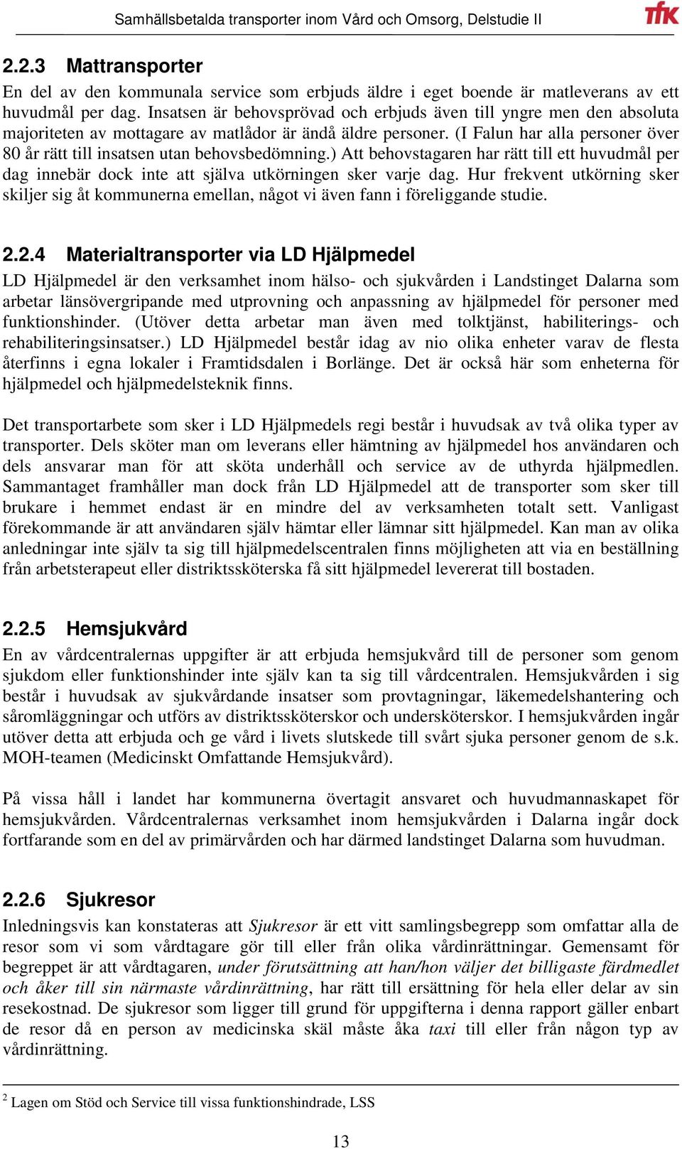 (I Falun har alla personer över 80 år rätt till insatsen utan behovsbedömning.) Att behovstagaren har rätt till ett huvudmål per dag innebär dock inte att själva utkörningen sker varje dag.