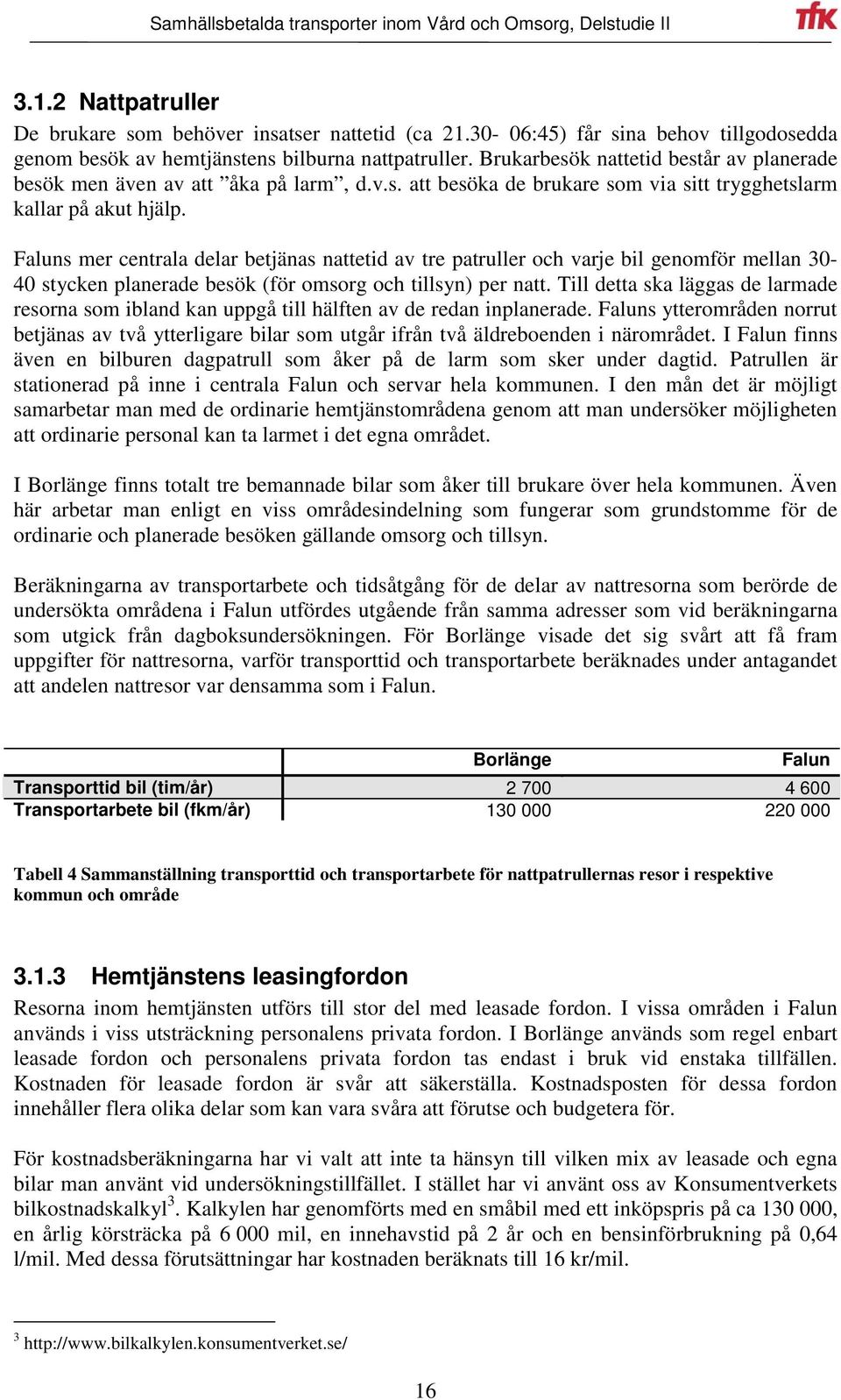 Faluns mer centrala delar betjänas nattetid av tre patruller och varje bil genomför mellan 30-40 stycken planerade besök (för omsorg och tillsyn) per natt.