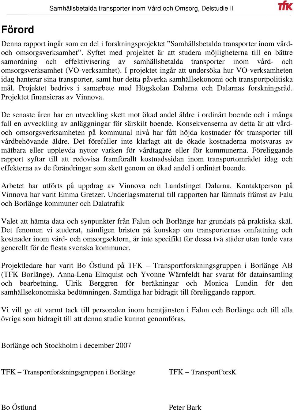 I projektet ingår att undersöka hur VO-verksamheten idag hanterar sina transporter, samt hur detta påverka samhällsekonomi och transportpolitiska mål.