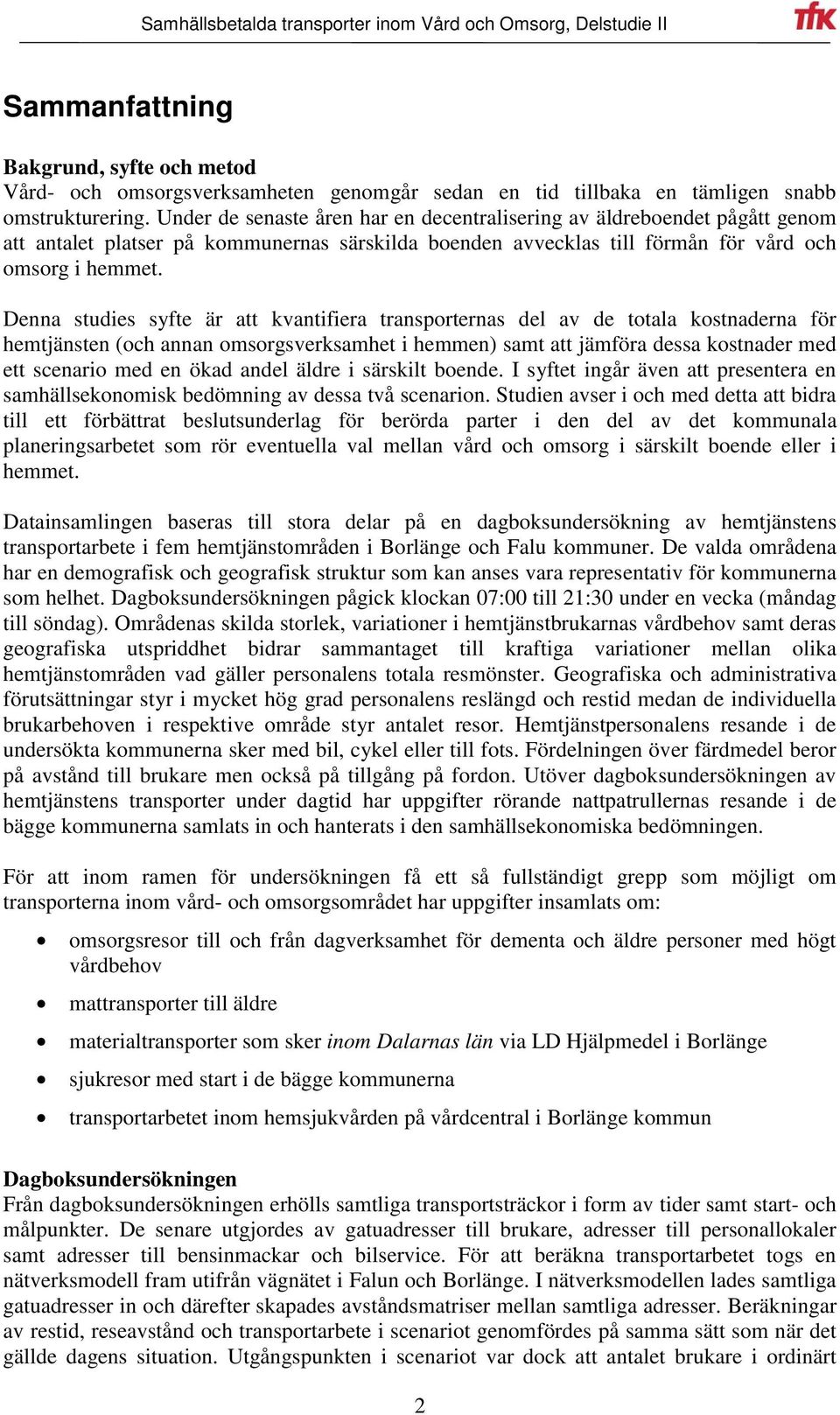 Denna studies syfte är att kvantifiera transporternas del av de totala kostnaderna för hemtjänsten (och annan omsorgsverksamhet i hemmen) samt att jämföra dessa kostnader med ett scenario med en ökad