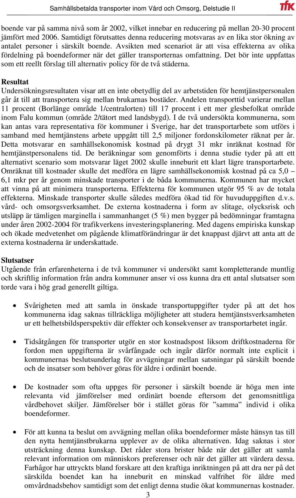 Avsikten med scenariot är att visa effekterna av olika fördelning på boendeformer när det gäller transporternas omfattning.