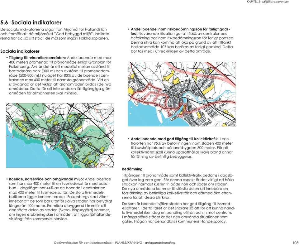 Sociala indikatorer Tillgång till rekreationsområden: Andel boende med max 400 meters promenad till grönområde enligt Grönplan för Falkenberg.