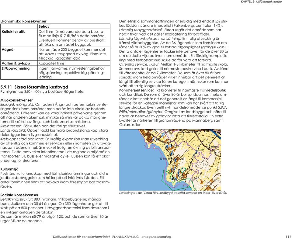 9.11 Skrea församling kustbygd Rymlighet ca 350-400 nya bostäder/lägenheter Biologisk mångfald: Områden i Ängs- och betesmarksinventeringen fi nns inom området men berörs inte direkt av