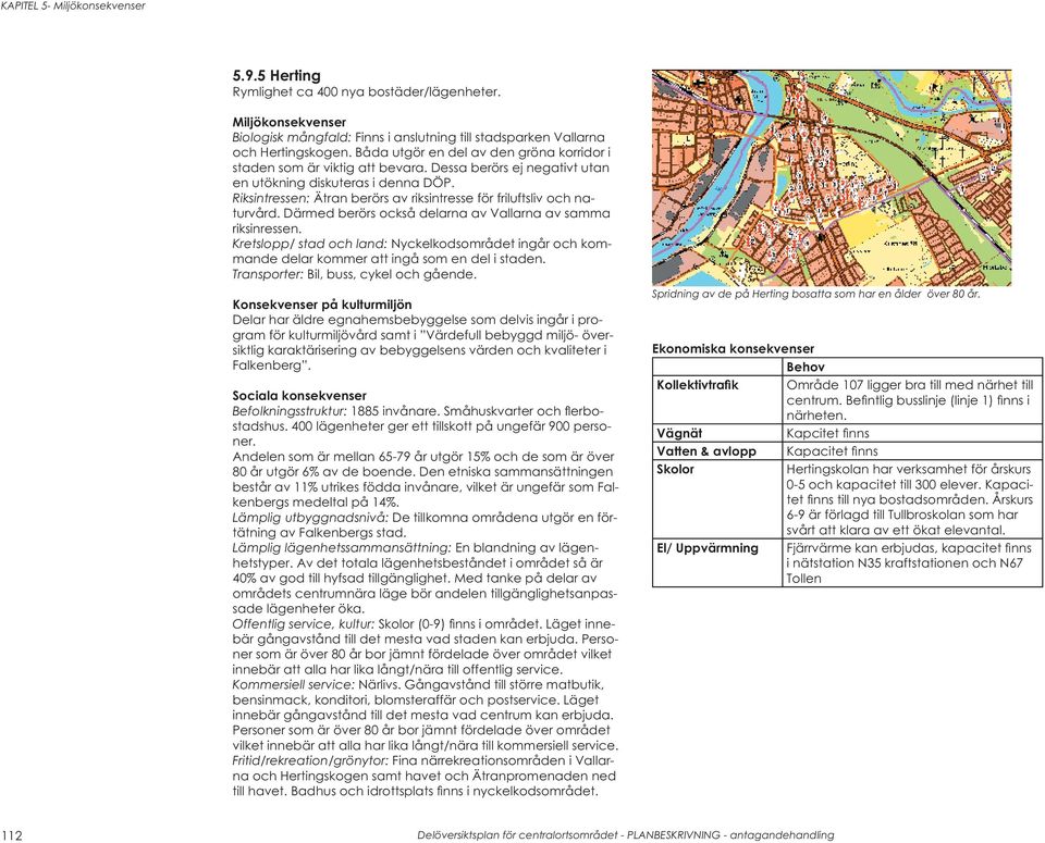 Riksintressen: Ätran berörs av riksintresse för friluftsliv och naturvård. Därmed berörs också delarna av Vallarna av samma riksinressen.