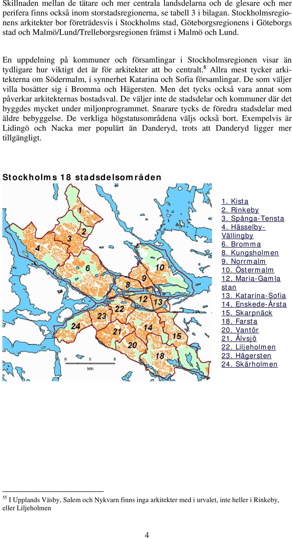 En uppdelning på kommuner och församlingar i Stockholmsregionen visar än tydligare hur viktigt det är för arkitekter att bo centralt.