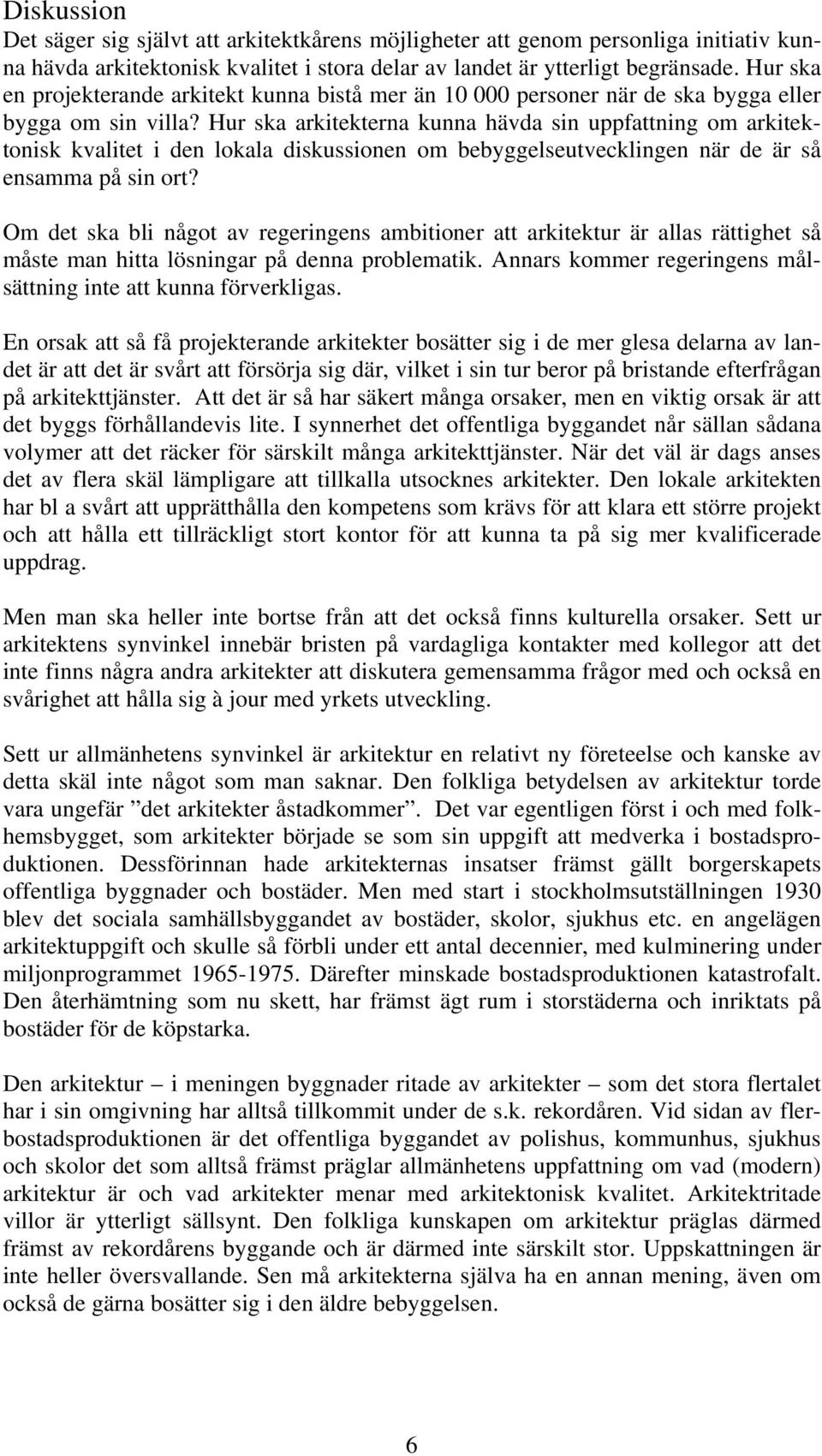 Hur ska arkitekterna kunna hävda sin uppfattning om arkitektonisk kvalitet i den lokala diskussionen om bebyggelseutvecklingen när de är så ensamma på sin ort?