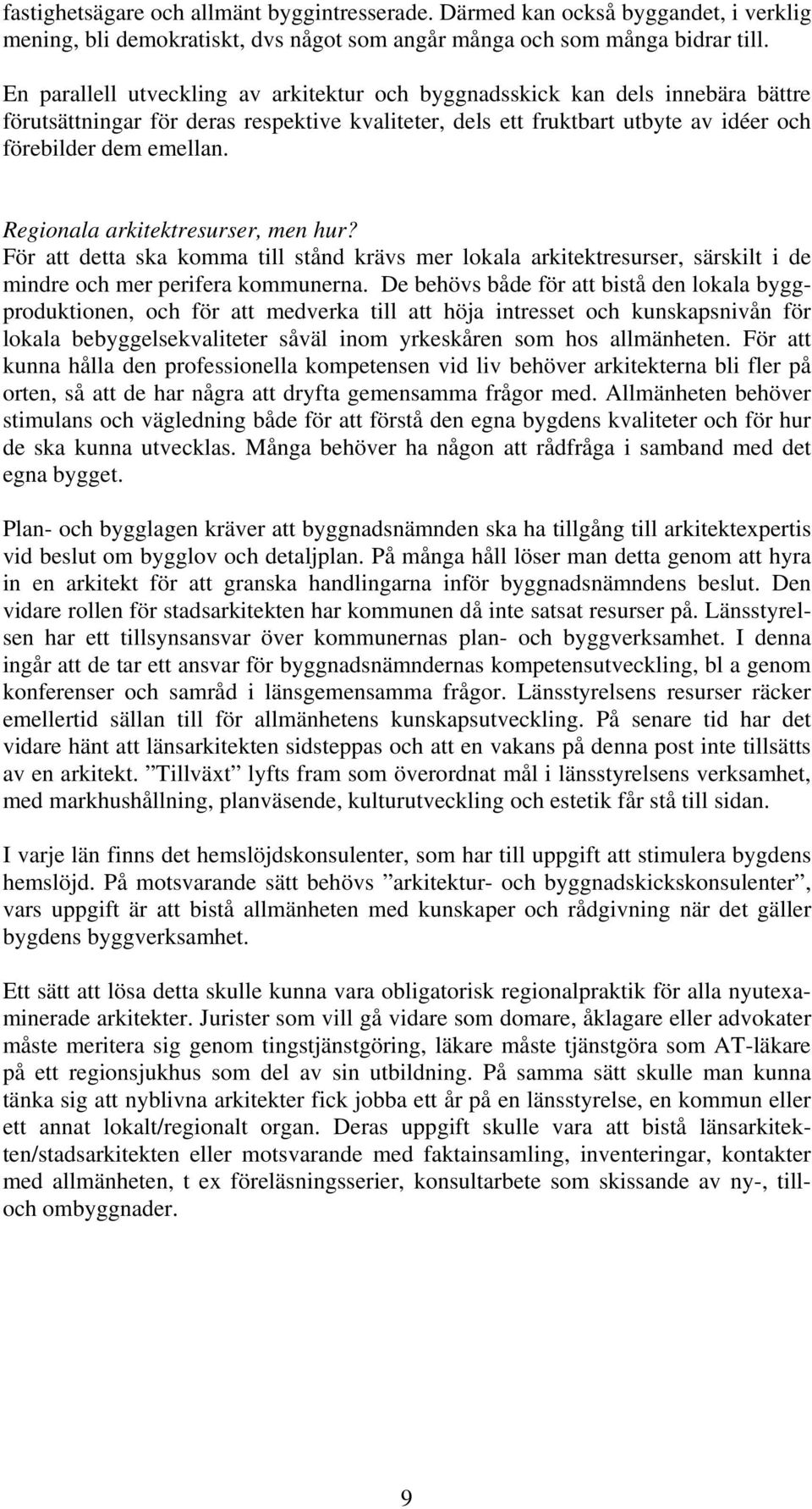 Regionala arkitektresurser, men hur? För att detta ska komma till stånd krävs mer lokala arkitektresurser, särskilt i de mindre och mer perifera kommunerna.